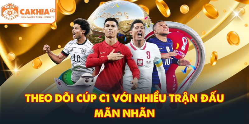 CakhiaTV - Trực tiếp bóng đá vòng tứ kết World Cup 2026 VN 5 Theo dõi cúp C1 với nhiều trận đấu mãn nhãn
